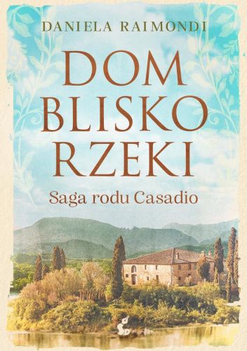  okładka książki: Dom blisko rzeki: saga rodu Casadio 