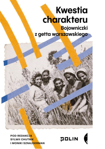  okładka książki: Kwestia charakteru: bojowniczki z getta warszawskiego 