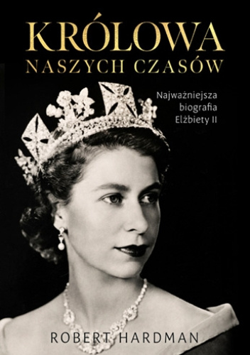  okładka książki: Królowa naszych czasów: prawdziwe życie Elżbiety II 