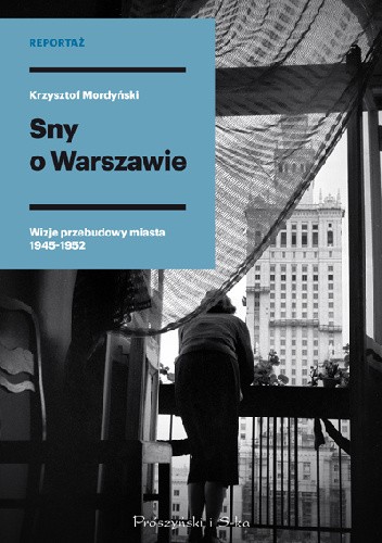  okładka książki: Sny o Warszawie: wizje przebudowy miasta 1945-1952 